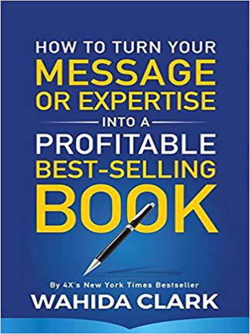 Title details for How to Turn Your Message or Expertise Into a Profitable Best-Selling Book by Wahida Clark - Available